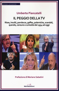 Il peggio della Tv. Risse, insulti, parolacce, gaffes, polemiche, scandali, querele, censure e curiosità dal 1954 ad oggi - Librerie.coop