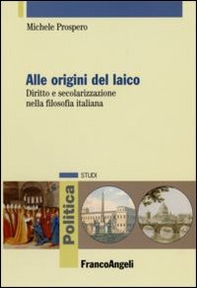 Alle origini del laico. Diritto e secolarizzazione nella filosofia italiana - Librerie.coop