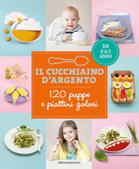 Il cucchiaino d'argento. 120 pappe e piattini golosi. Da 0 a 5 anni - Librerie.coop