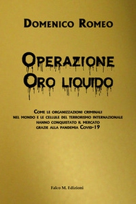 Operazione Oro liquido. Come le organizzazioni criminali nel mondo e le cellule del terrorismo internazionale hanno conquistato il mercato grazie alla pandemia Covid-19 - Librerie.coop