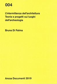 L'intermittenza dell'architettura. Teoria e progetti sui luoghi dell'archeologia - Librerie.coop