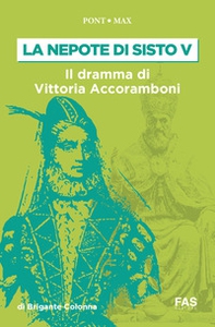 La nepote di Sisto V. Il dramma di Vittoria Accoramboni (1573-1585) - Librerie.coop