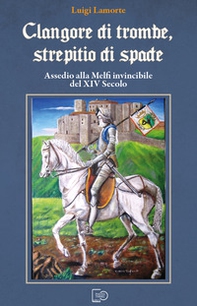 Clangore di trombe, screpitio di spade. Assedio alla Melfi invincibile del XIV Secolo - Librerie.coop