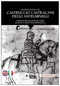 Castruccio Castracani degli Antelminelli. Storia di un grande lucchese. Story of a great man from Lucca - Librerie.coop