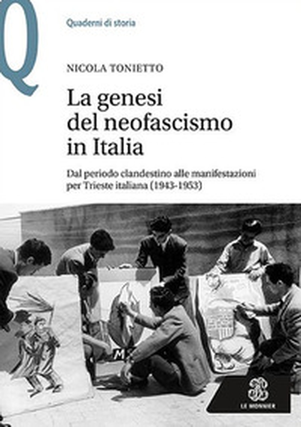 La genesi del neofascismo in Italia. Dal periodo clandestino alle manifestazioni per Trieste italiana (1943-1953) - Librerie.coop La genesi del neofascismo in Italia. Dal periodo clandestino alle manifestazioni per Trieste italiana (1943-1953) - Librerie.coop