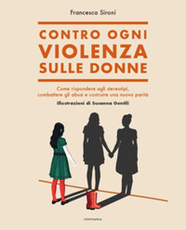 Contro ogni violenza sulle donne. Come rispondere agli stereotipi, combattere gli abusi e costruire una nuova parità - Librerie.coop Contro ogni violenza sulle donne. Come rispondere agli stereotipi, combattere gli abusi e costruire una nuova parità - Librerie.coop