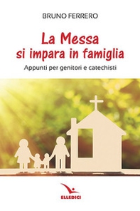 La messa si impara in famiglia. Appunti per genitori e catechisti - Librerie.coop La messa si impara in famiglia. Appunti per genitori e catechisti - Librerie.coop