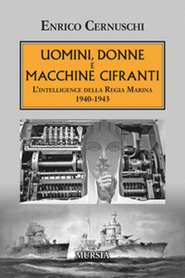 Uomini, donne e macchine cifranti. L'intelligence della Regia Marina 1940-1943 - Librerie.coop Uomini, donne e macchine cifranti. L'intelligence della Regia Marina 1940-1943 - Librerie.coop