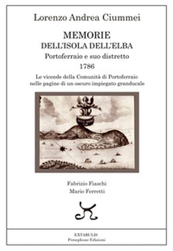 Memorie dell'Isola dell'Elba. Portoferraio e suo distretto. 1786. Le vicende della comunità di Portoferraio nelle pagine di un oscuro impiegato granducale - Librerie.coop