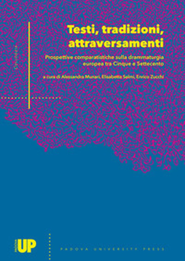 Testi, tradizioni, attraversamenti: prospettive comparatistiche sulla drammaturgia europea tra Cinque e Settecento. Atti del seminario per il dottorato in Scienze Linguistiche, Filologiche e Letterarie (Padova, 17-18 dicembre 2015) - Librerie.coop Testi, tradizioni, attraversamenti: prospettive comparatistiche sulla drammaturgia europea tra Cinque e Settecento. Atti del seminario per il dottorato in Scienze Linguistiche, Filologiche e Letterarie (Padova, 17-18 dicembre 2015) - Librerie.coop