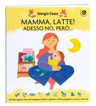 Mamma, latte! Adesso no, però... Un libro-gioco che accompagna bimbi e genitori dalle poppate a nuove attività - Librerie.coop Mamma, latte! Adesso no, però... Un libro-gioco che accompagna bimbi e genitori dalle poppate a nuove attività - Librerie.coop