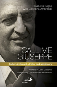 Call me Giuseppe. Father Ambrosoli, doctor and missionary - Librerie.coop