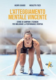 L'atteggiamento mentale vincente. Storie di campioni e tecniche per migliorare la performance sportiva - Librerie.coop L'atteggiamento mentale vincente. Storie di campioni e tecniche per migliorare la performance sportiva - Librerie.coop