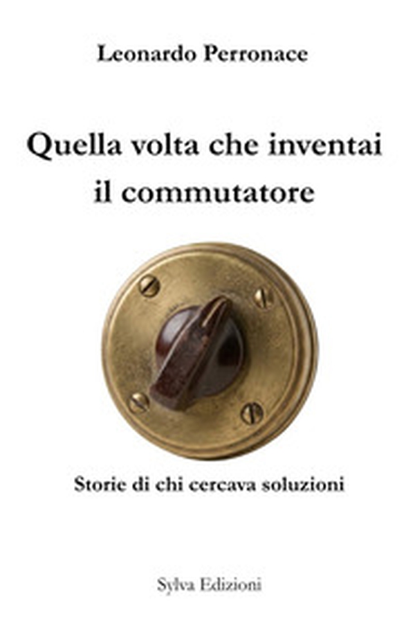 Quella volta che inventai il commutatore. Storie di chi cercava soluzioni - Librerie.coop