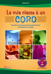 La mia classe è un coro. Raccolta di canzoni per la Scuola Primaria e Secondaria di I grado - Librerie.coop