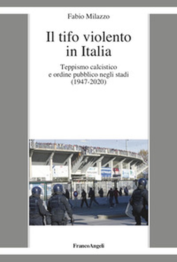 Il tifo violento in Italia. Teppismo calcistico e ordine pubblico negli stadi (1947-2020) - Librerie.coop Il tifo violento in Italia. Teppismo calcistico e ordine pubblico negli stadi (1947-2020) - Librerie.coop