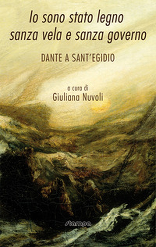Io sono stato legno sanza vela e sanza governo. Dante a Sant'Egidio - Librerie.coop Io sono stato legno sanza vela e sanza governo. Dante a Sant'Egidio - Librerie.coop