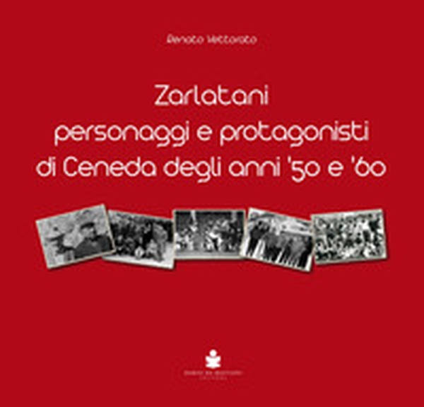 Zarlatani. Personaggi e protagonisti di Ceneda degli anni '50 e '60 - Librerie.coop Zarlatani. Personaggi e protagonisti di Ceneda degli anni '50 e '60 - Librerie.coop