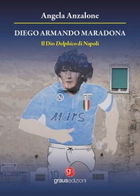 Diego Armando Maradona. Il dio delphico di Napoli - Librerie.coop