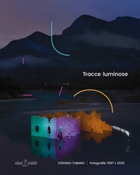 Tracce luminose. Fotografie 1997-2022. Ediz. italiana e inglese - Librerie.coop