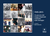 1945-2015. 70 anni di UCID gruppo regionale lombardo, nelle immagini - Librerie.coop