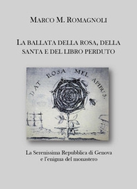 La ballata della rosa, della santa e del libro perduto. La serenissima repubblica di Genova e l'enigma del monastero - Librerie.coop