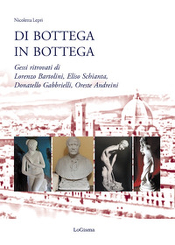 Di bottega in bottega. Gessi ritrovati di Lorenzo Bartolini, Eliso Schianta, Donatello Gabbrielli, Oreste Andreini - Librerie.coop Di bottega in bottega. Gessi ritrovati di Lorenzo Bartolini, Eliso Schianta, Donatello Gabbrielli, Oreste Andreini - Librerie.coop