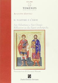 Il martire e l'eroe. San Sebastiano e San Giorgio. Riflessioni su due figure archetipiche - Librerie.coop