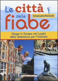 Le città delle fiabe. Viaggi in Europa nei luoghi della letteratura per l'infanzia - Librerie.coop Le città delle fiabe. Viaggi in Europa nei luoghi della letteratura per l'infanzia - Librerie.coop