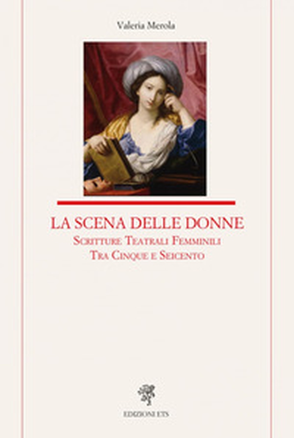 La scena delle donne. Scritture teatrali femminili tra Cinque e Seicento - Librerie.coop