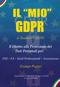 Il «mio» GDPR. Il diritto alla protezione dei dati personali per: PMI, PA, studi professionali, associazioni. Esempi pratici. Regolamento UE 2016/679 D. Lgs n. 196/2003 D. Lgs n. 101/018 - Librerie.coop