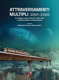 Attraversamenti Multipli 2001-2020. Un viaggio tra gli orizzonti mobili delle arti performative contemporanee - Librerie.coop