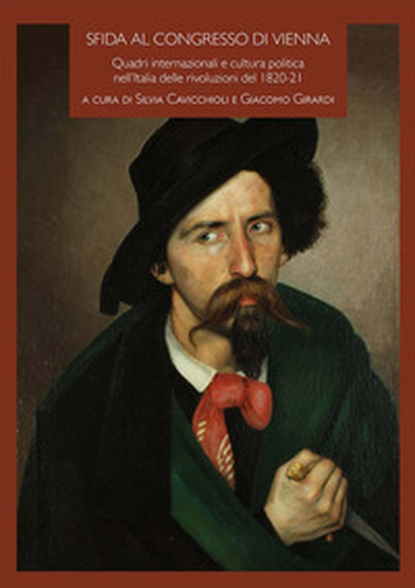 Sfida al Congresso di Vienna. Quadri internazionali e cultura politica nell'Italia delle rivoluzioni del 1820-21 - Librerie.coop Sfida al Congresso di Vienna. Quadri internazionali e cultura politica nell'Italia delle rivoluzioni del 1820-21 - Librerie.coop