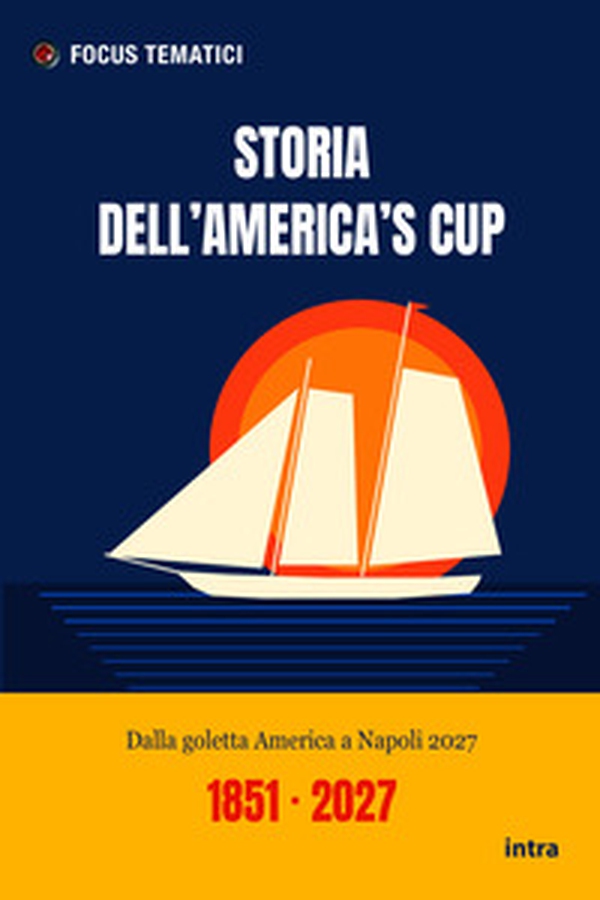 Storia dell'America's Cup. Dalla goletta America a Napoli 2027 - Librerie.coop