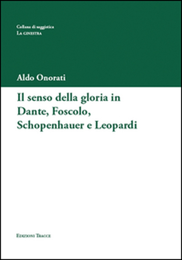 Il senso della gloria in Dante, Foscolo, Schopenhauer e Leopardi - Librerie.coop Il senso della gloria in Dante, Foscolo, Schopenhauer e Leopardi - Librerie.coop