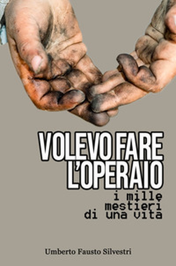Volevo fare l'operaio. I mille mestieri di una vita - Librerie.coop Volevo fare l'operaio. I mille mestieri di una vita - Librerie.coop