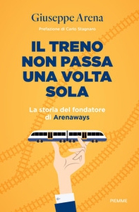 Il treno non passa una volta sola. La storia del fondatore di Arenaways - Librerie.coop