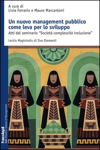 Un nuovo management pubblico come leva per lo sviluppo. Atti del seminario «Società complessità inclusione» - Librerie.coop
