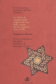 Il cristianesimo primitivo nell'alto Adriatico. La Chiesa di Aquileia dalle origini allo scisma dei tre capitoli - Librerie.coop