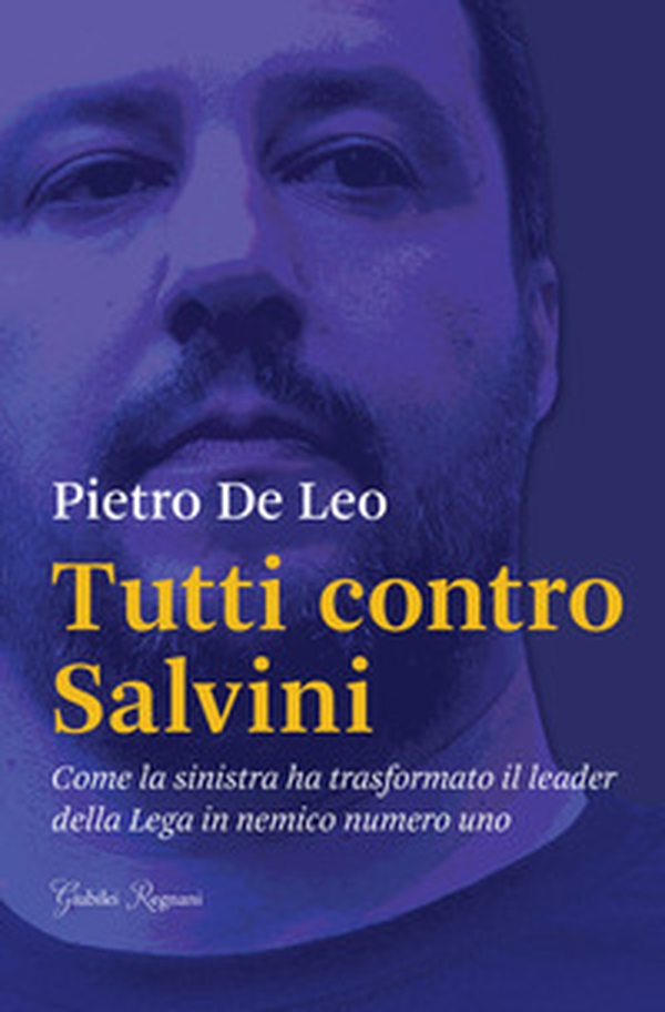 Tutti contro Salvini. Come la sinistra ha trasformato il leader della Lega in nemico numero uno - Librerie.coop Tutti contro Salvini. Come la sinistra ha trasformato il leader della Lega in nemico numero uno - Librerie.coop
