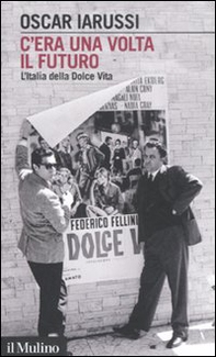 C'era una volta il futuro. L'Italia della Dolce Vita - Librerie.coop