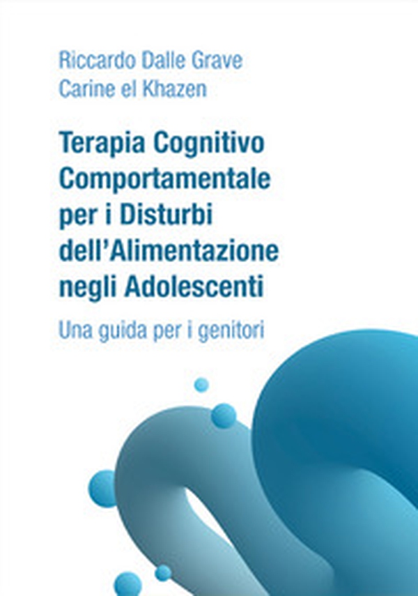 Terapia Cognitivo Comportamentale per i Disturbi dell'Alimentazione negli Adolescenti. Una guida per i genitori - Librerie.coop Terapia Cognitivo Comportamentale per i Disturbi dell'Alimentazione negli Adolescenti. Una guida per i genitori - Librerie.coop