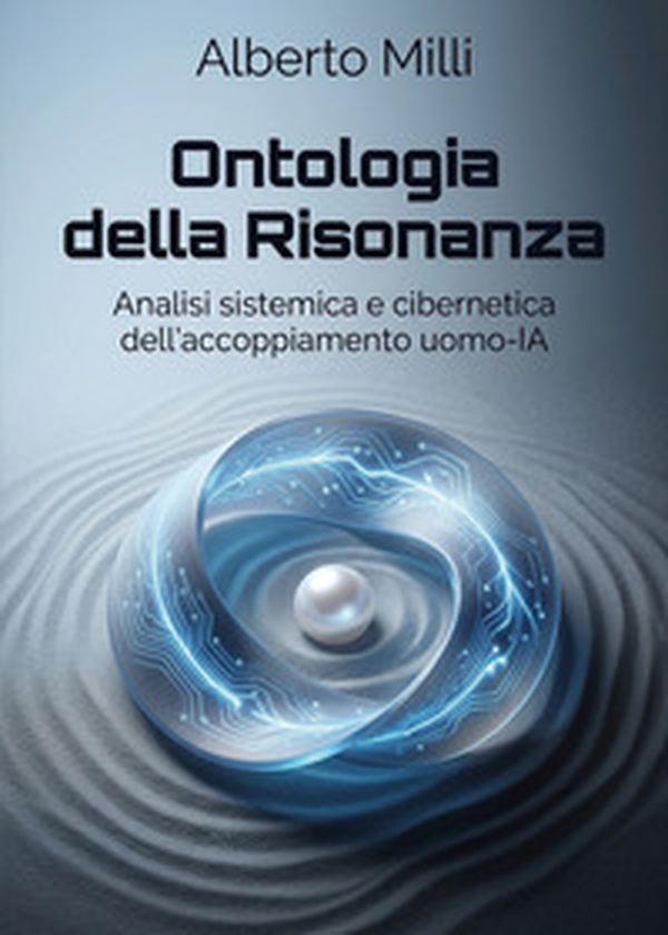 Ontologia della risonanza. Analisi sistemica e cibernetica dell'accoppiamento uomo-IA - Librerie.coop