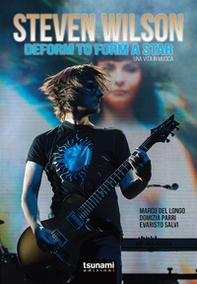 Steven Wilson. Deform to form a star. Una vita in musica - Librerie.coop