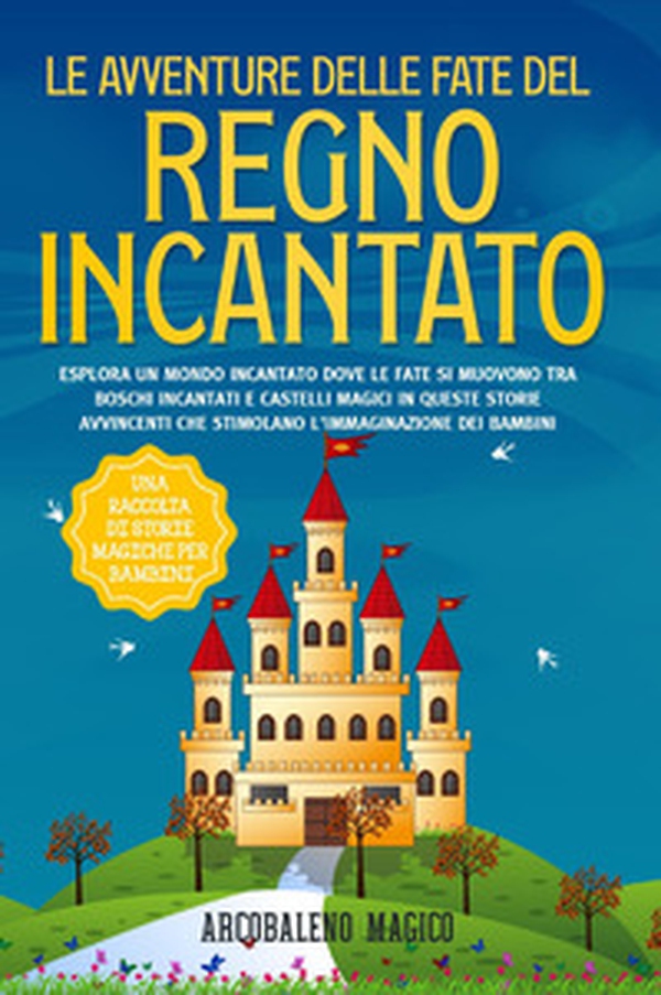 Le avventure delle fate del regno incantato. Una raccolta di storie magiche per bambini - Librerie.coop Le avventure delle fate del regno incantato. Una raccolta di storie magiche per bambini - Librerie.coop