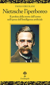 Nietzsche l'iperboreo. Il profeta della morte dell'uomo nell'epoca dell'intelligenza artificiale - Librerie.coop