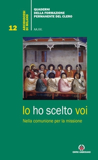 Io ho scelto voi. Nella comunione per la missione - Librerie.coop