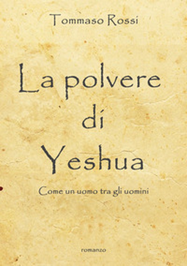 La polvere di Yeshua. Come un uomo tra gli uomini - Librerie.coop La polvere di Yeshua. Come un uomo tra gli uomini - Librerie.coop