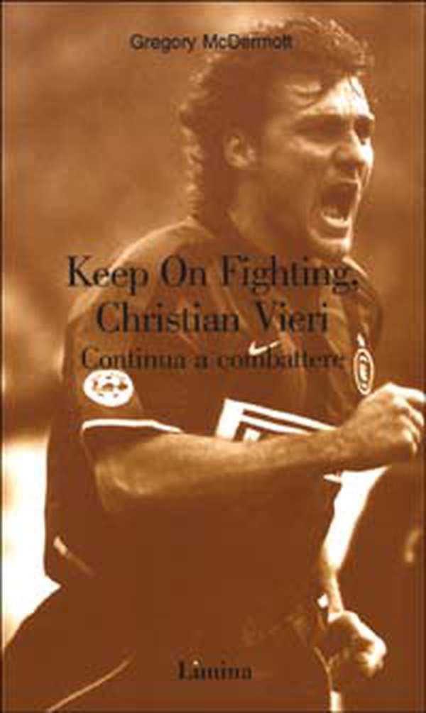 Keep On Fighting, Christian Vieri-Continua a combattere - Librerie.coop Keep On Fighting, Christian Vieri-Continua a combattere - Librerie.coop