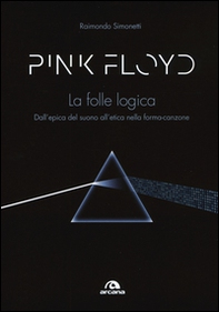 Pink Floyd. La folle logica. Dall'epica del suono all'etica nella forma-canzone - Librerie.coop